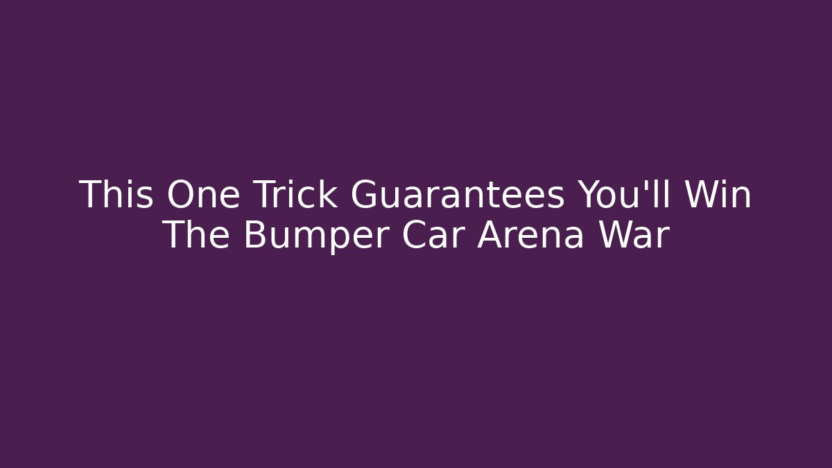 This One Trick Guarantees You’ll Win The Bumper Car Arena War - Critter Realm