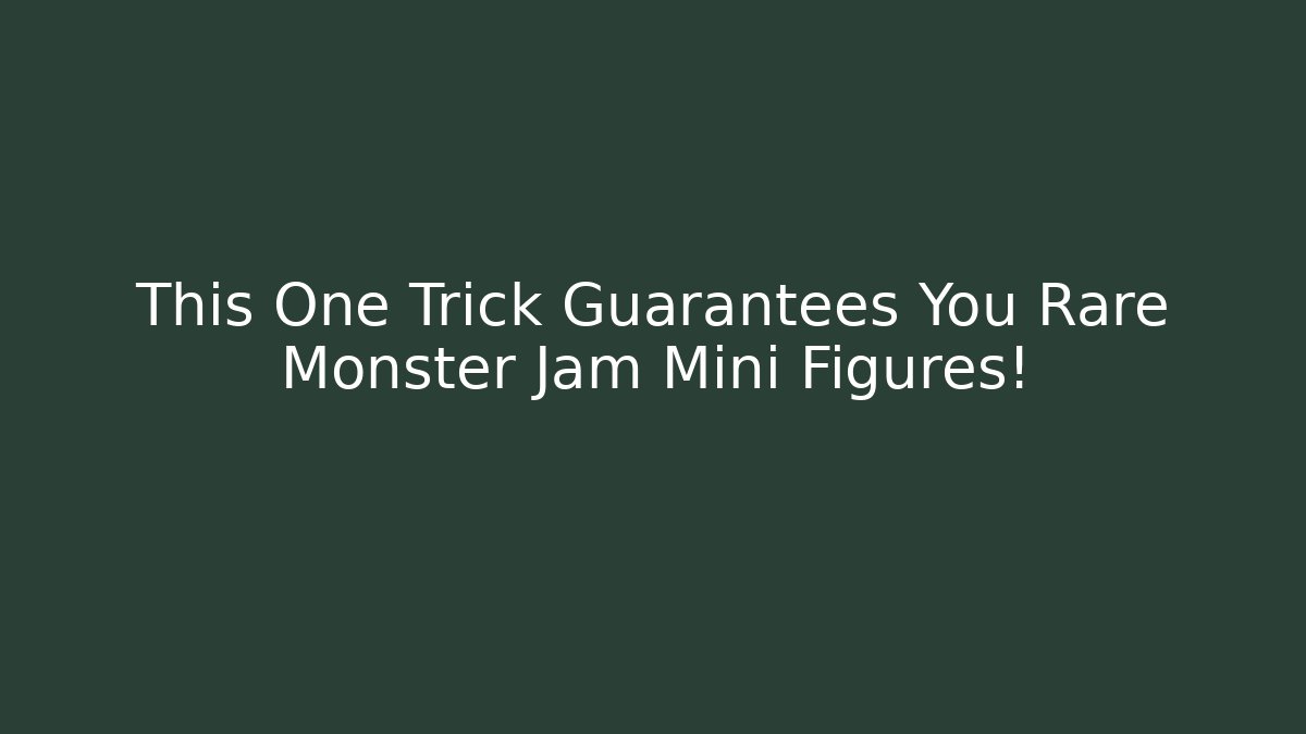 This One Trick Guarantees You Rare Monster Jam Mini Figures!