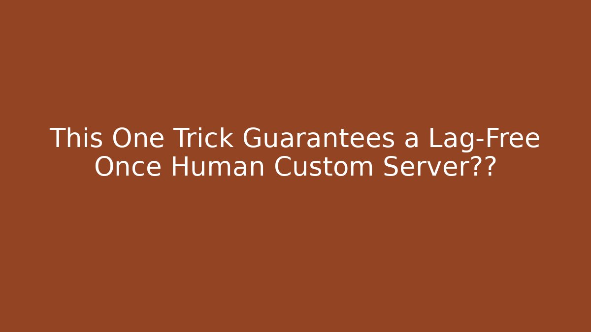 This One Trick Guarantees a Lag-Free Once Human Custom Server体验