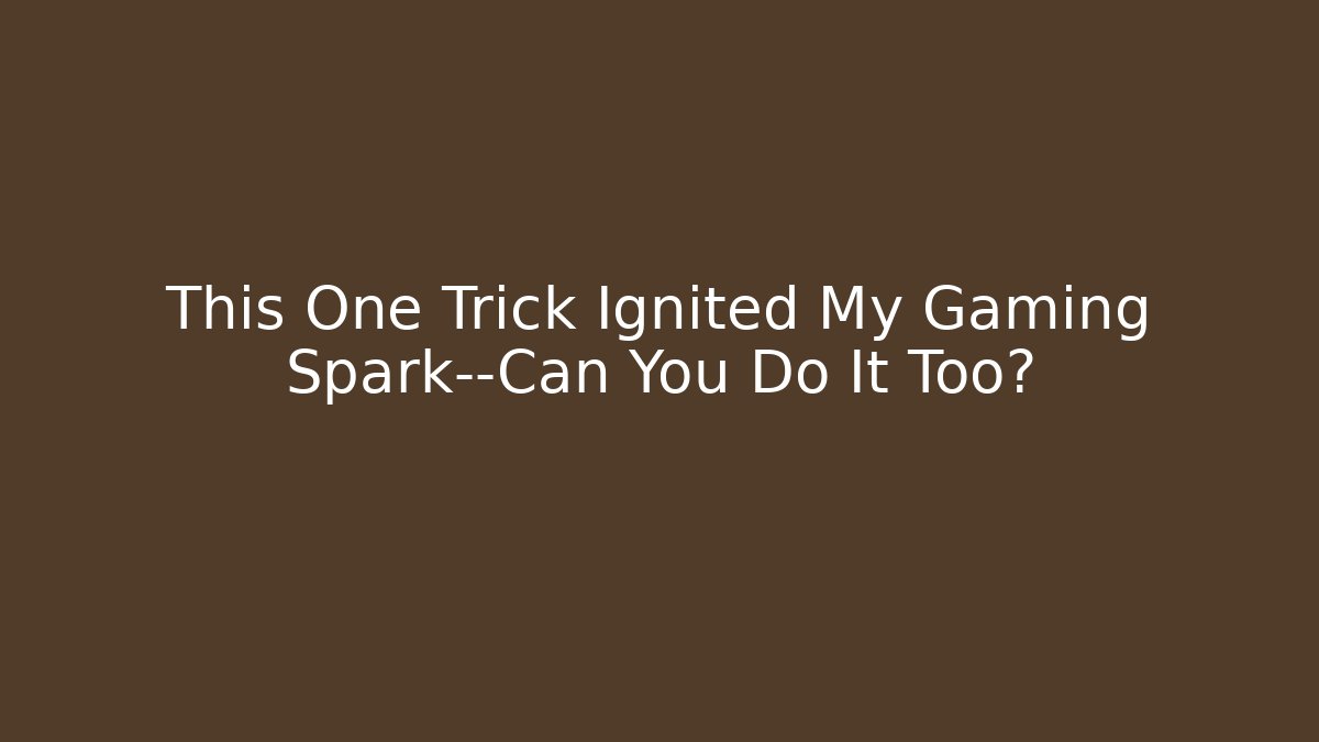 This One Trick Ignited My Gaming Spark—Can You Do It Too? - Critter Realm