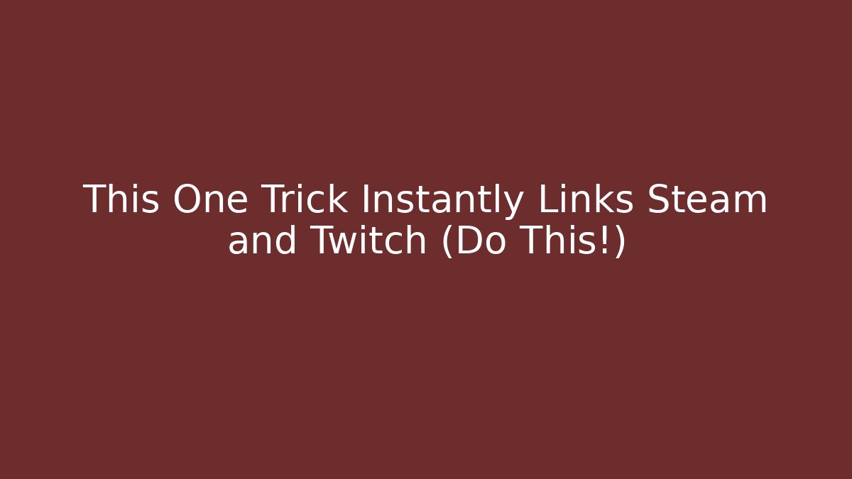 This One Trick Instantly Links Steam and Twitch (Do This!)