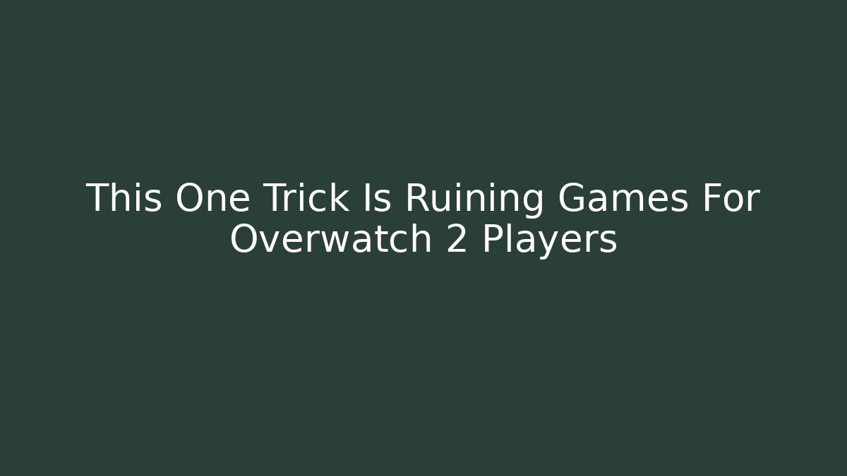 This One Trick Is Ruining Games For Overwatch 2 Players