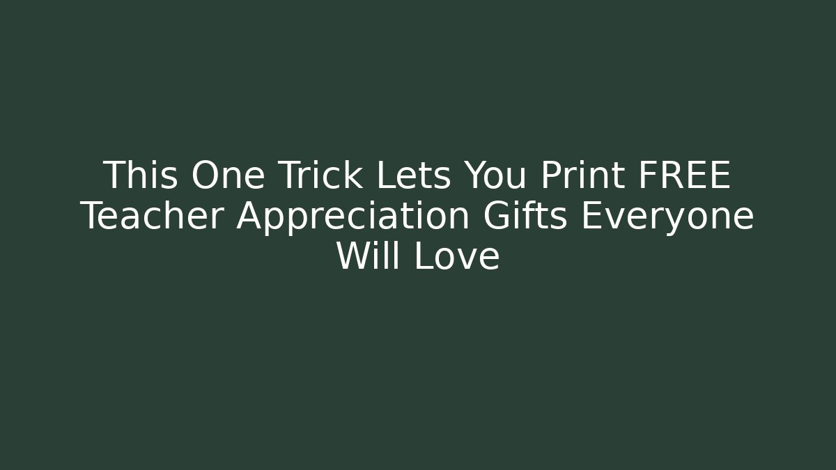 This One Trick Lets You Print FREE Teacher Appreciation Gifts Everyone Will Love