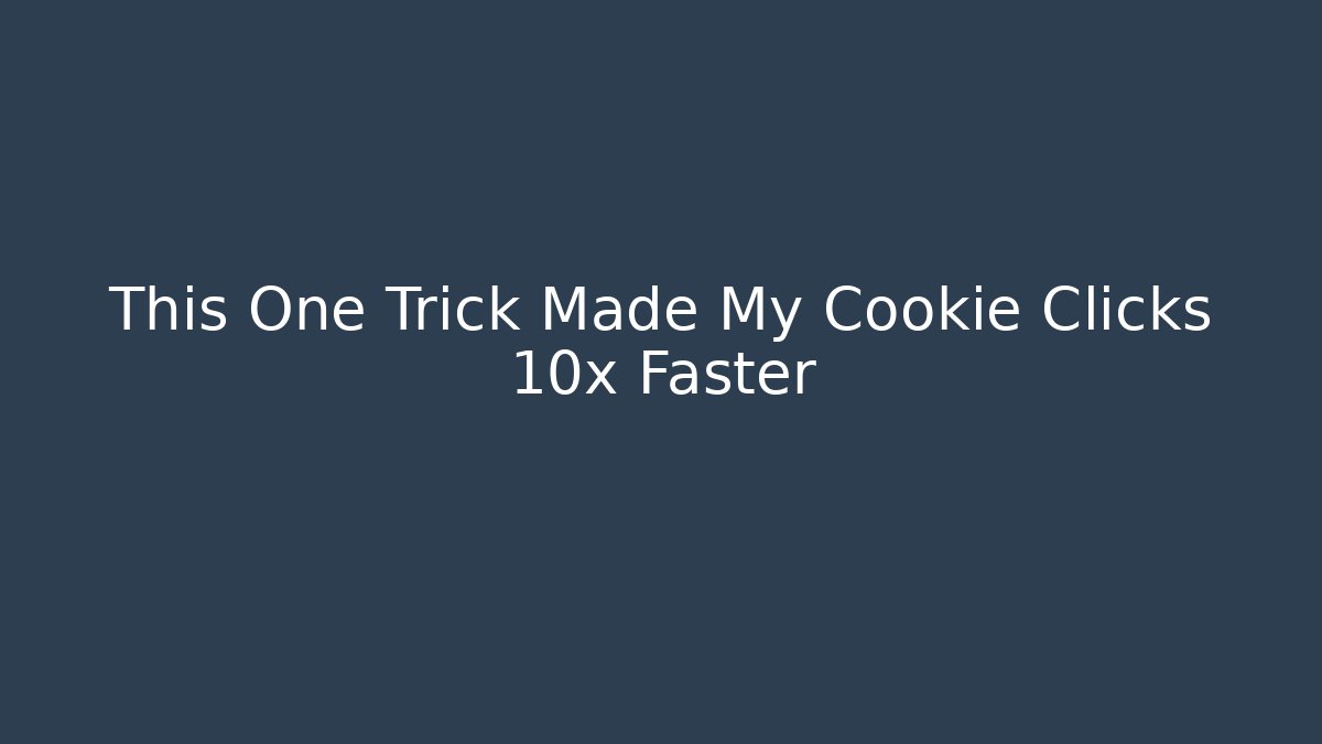 This One Trick Made My Cookie Clicks 10x Faster