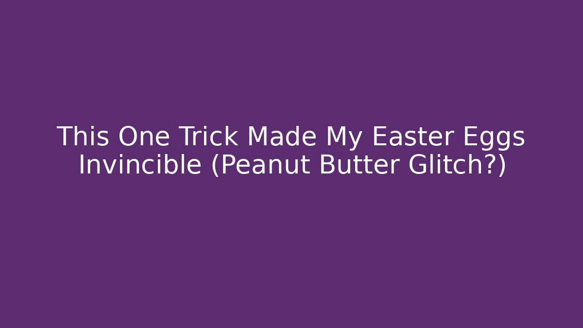 This One Trick Made My Easter Eggs Invincible (Peanut Butter Glitch?)