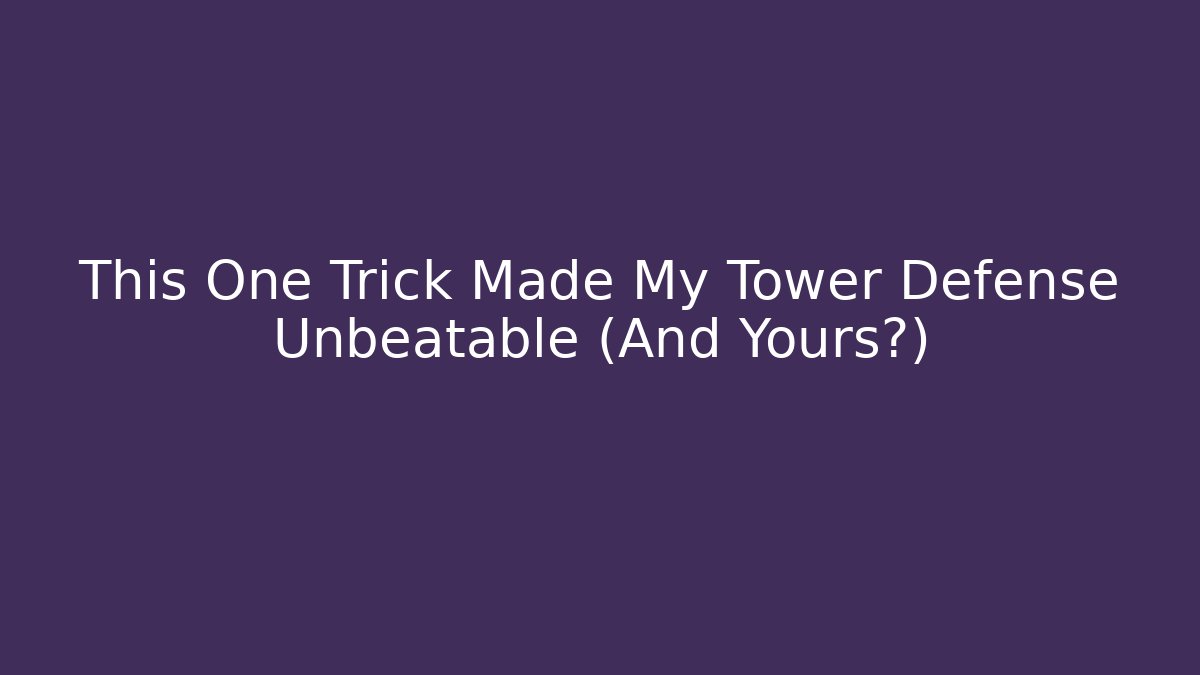 This One Trick Made My Tower Defense Unbeatable (And Yours?)