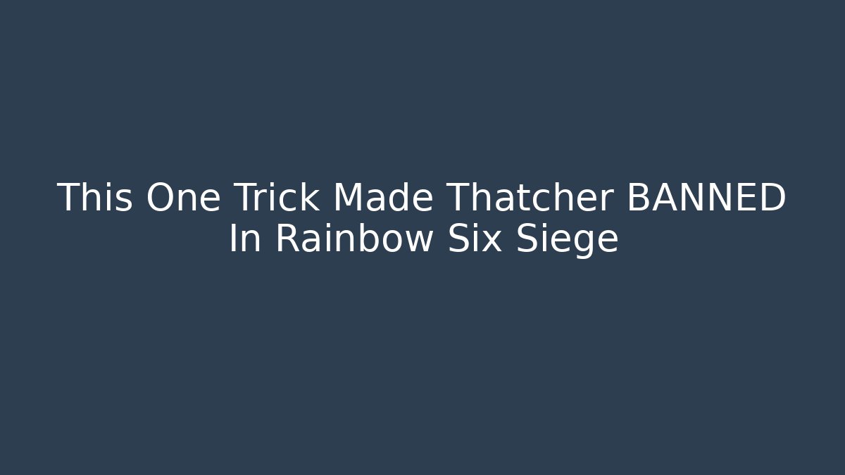This One Trick Made Thatcher BANNED In Rainbow Six Siege