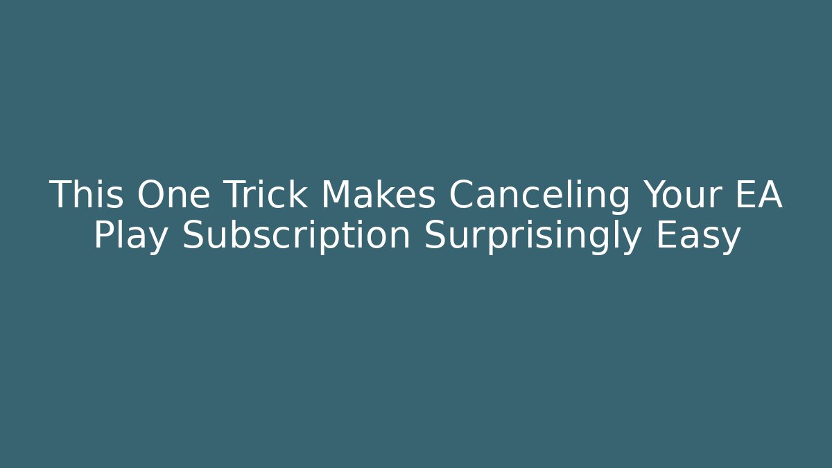 This One Trick Makes Canceling Your EA Play Subscription Surprisingly Easy - Critter Realm