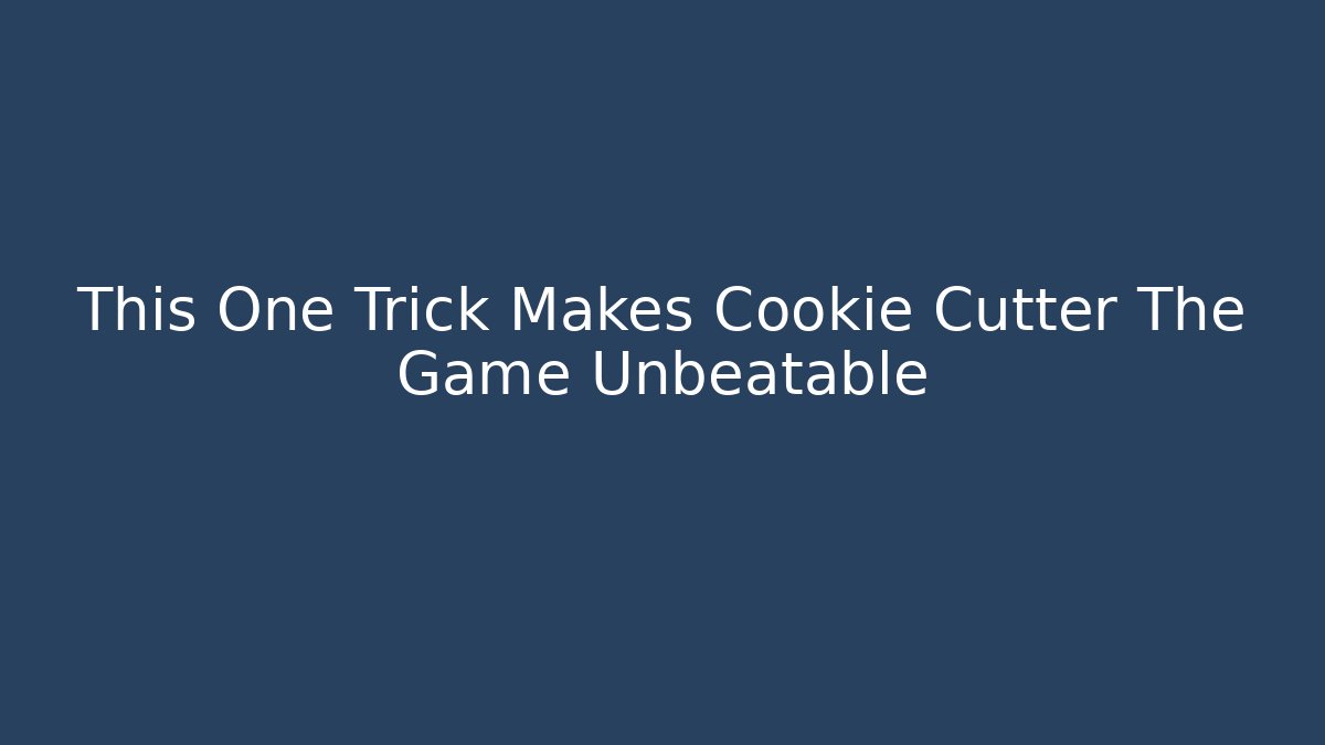 This One Trick Makes Cookie Cutter The Game Unbeatable