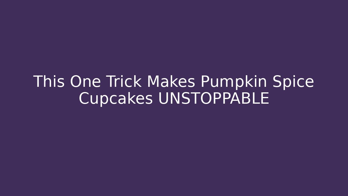 This One Trick Makes Pumpkin Spice Cupcakes UNSTOPPABLE
