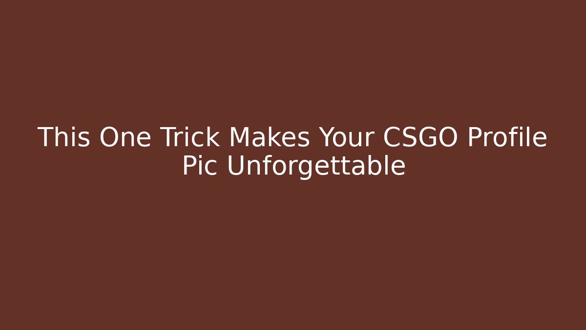 This One Trick Makes Your CSGO Profile Pic Unforgettable