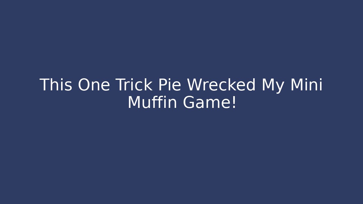 This One Trick Pie Wrecked My Mini Muffin Game!