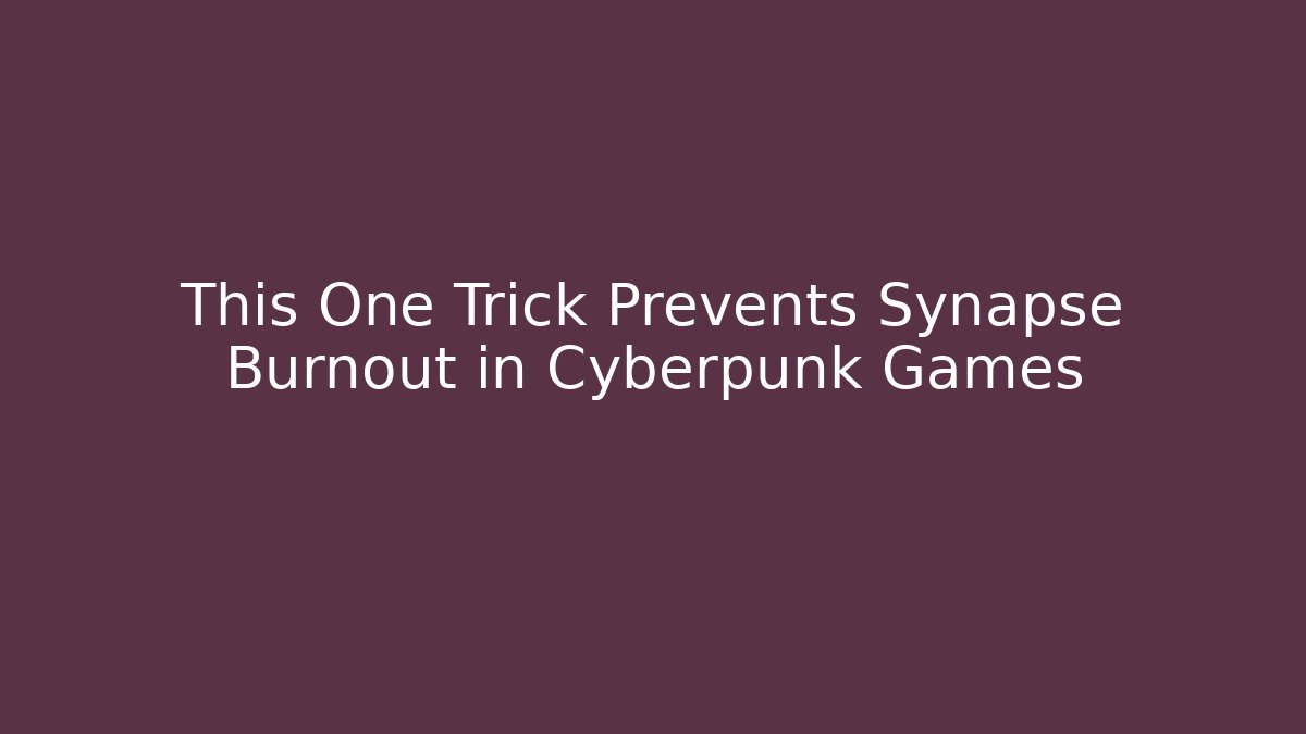This One Trick Prevents Synapse Burnout in Cyberpunk Games - Critter Realm