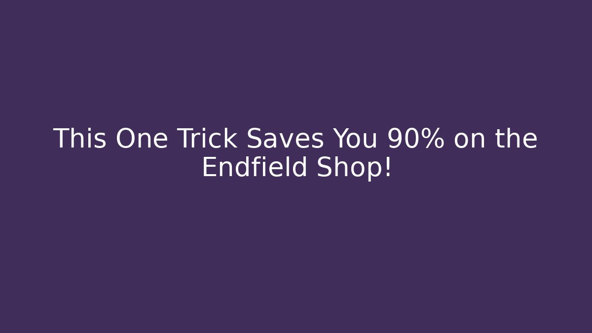 This One Trick Saves You 90% on the Endfield Shop!
