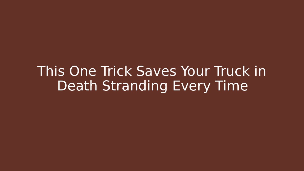 This One Trick Saves Your Truck in Death Stranding Every Time
