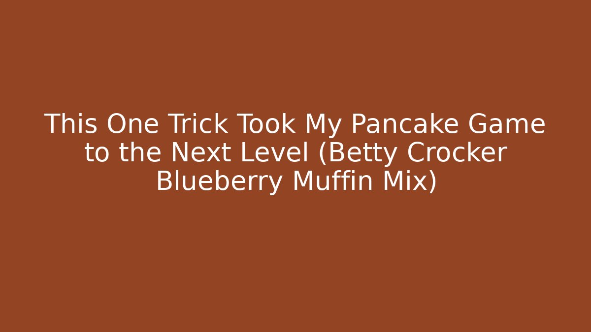 This One Trick Took My Pancake Game to the Next Level (Betty Crocker Blueberry Muffin Mix)
