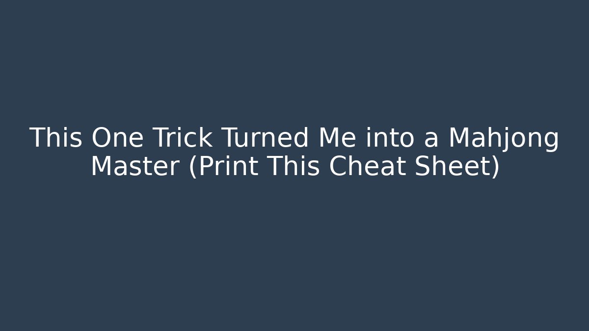This One Trick Turned Me into a Mahjong Master (Print This Cheat Sheet)