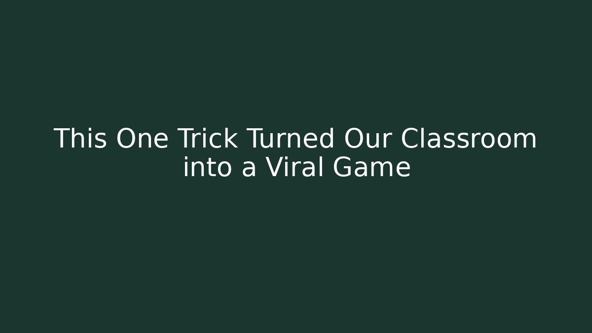 This One Trick Turned Our Classroom into a Viral Game