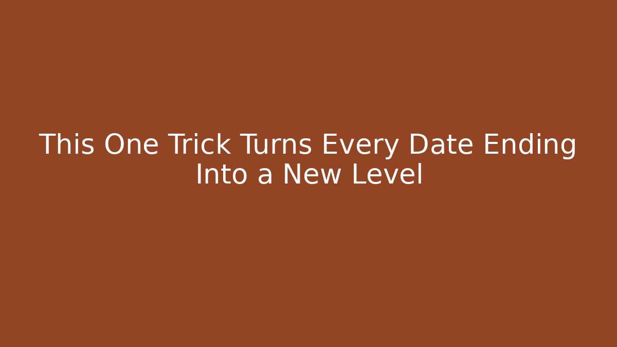 This One Trick Turns Every Date Ending Into a New Level