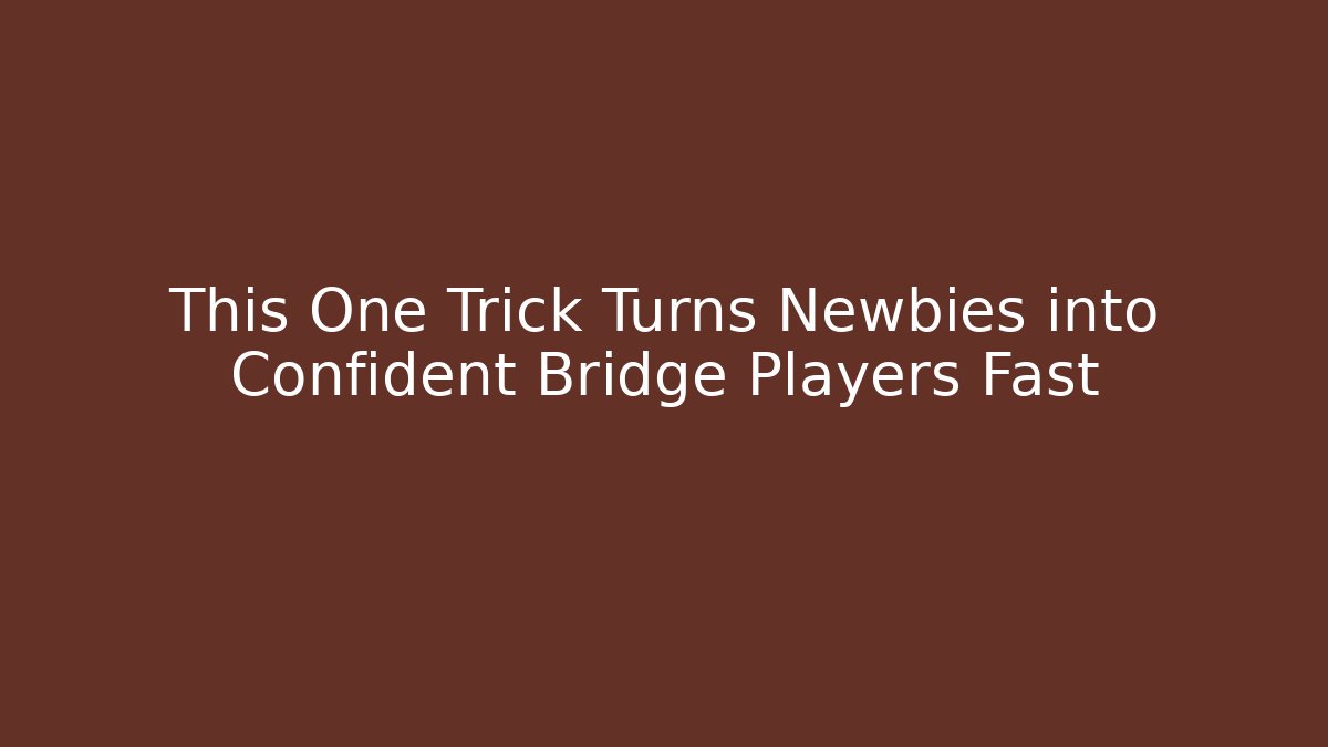 This One Trick Turns Newbies into Confident Bridge Players Fast