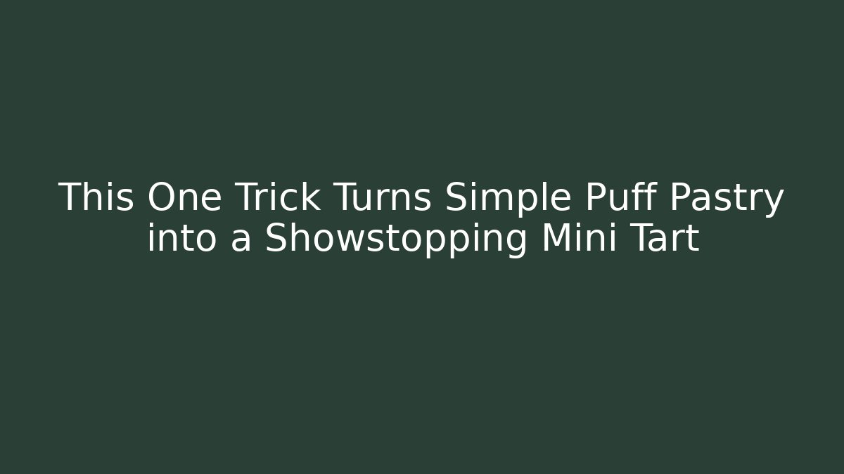 This One Trick Turns Simple Puff Pastry into a Showstopping Mini Tart - Critter Realm