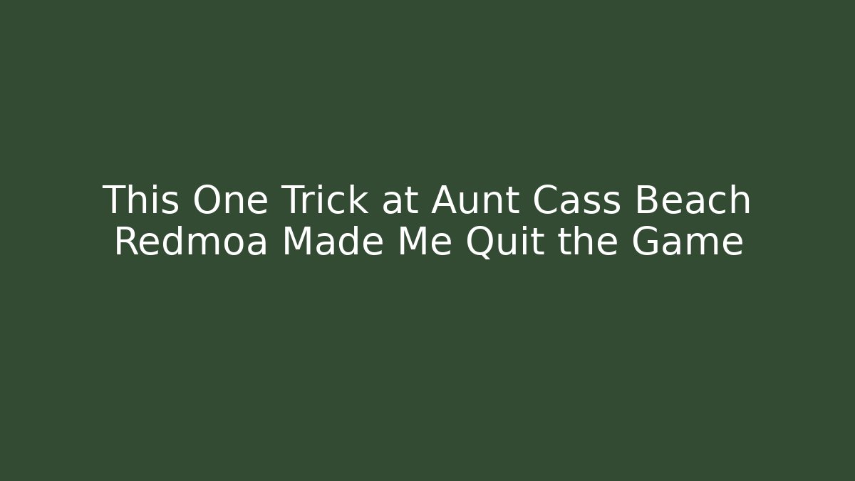 This One Trick at Aunt Cass Beach Redmoa Made Me Quit the Game