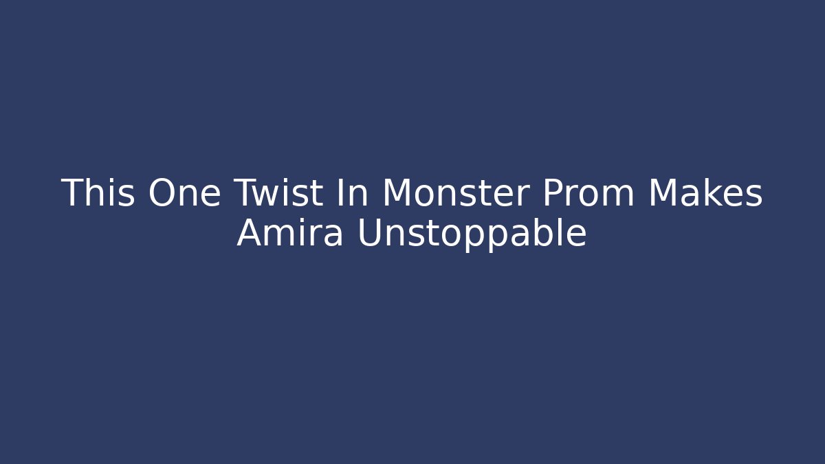 This One Twist In Monster Prom Makes Amira Unstoppable