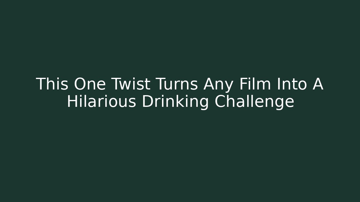 This One Twist Turns Any Film Into A Hilarious Drinking Challenge - Critter Realm