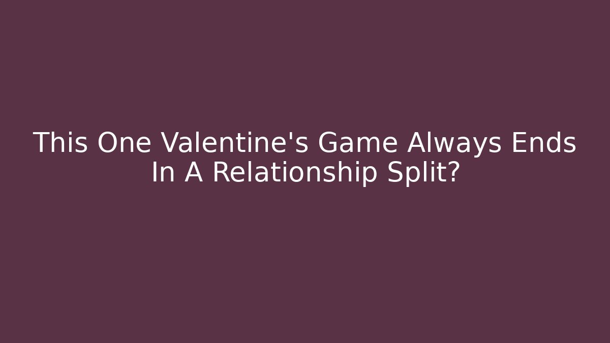 This One Valentine's Game Always Ends In A Relationship Split? - Critter Realm