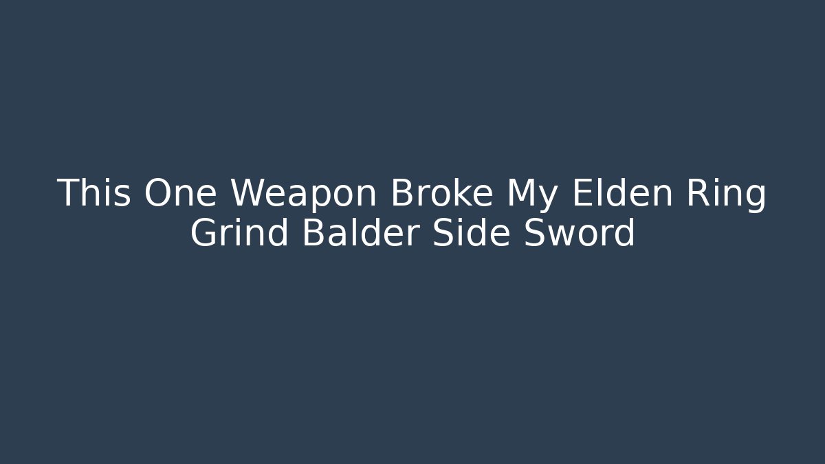 This One Weapon Broke My Elden Ring Grind Balder Side Sword