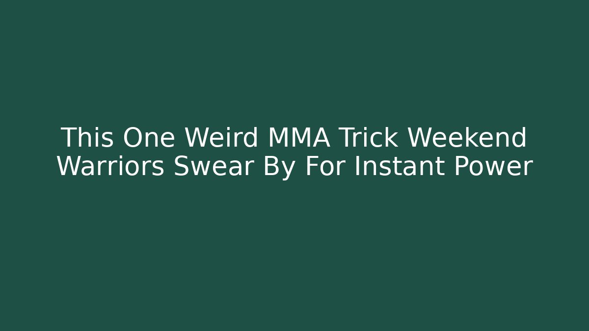 This One Weird MMA Trick Weekend Warriors Swear By For Instant Power