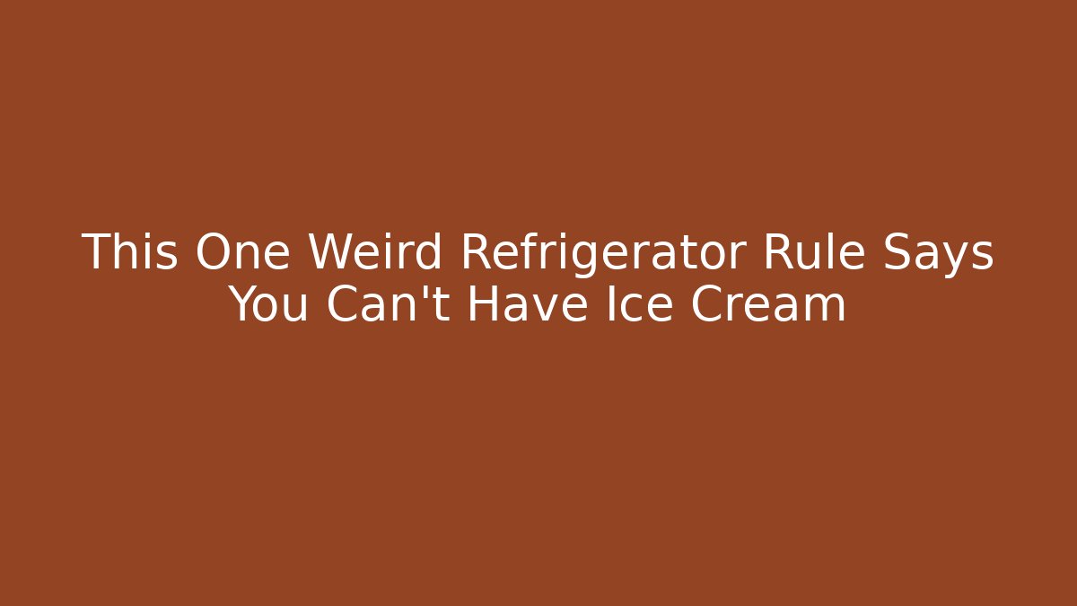 This One Weird Refrigerator Rule Says You Can't Have Ice Cream