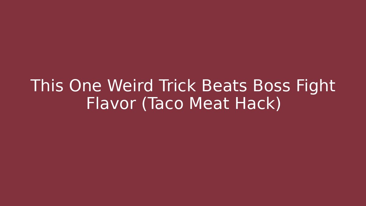 This One Weird Trick Beats Boss Fight Flavor (Taco Meat Hack)