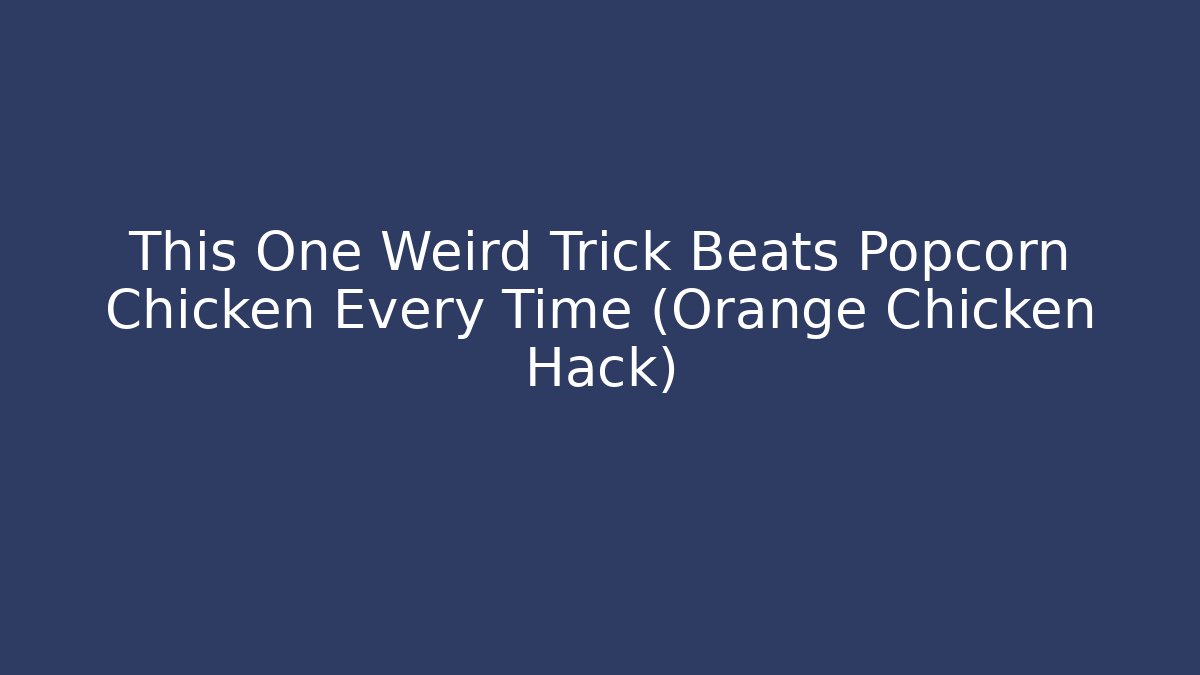 This One Weird Trick Beats Popcorn Chicken Every Time (Orange Chicken Hack)