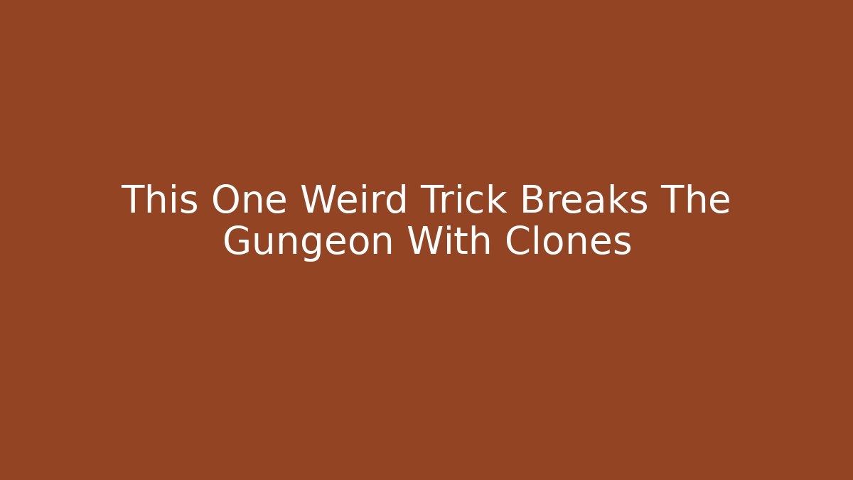 This One Weird Trick Breaks The Gungeon With Clones
