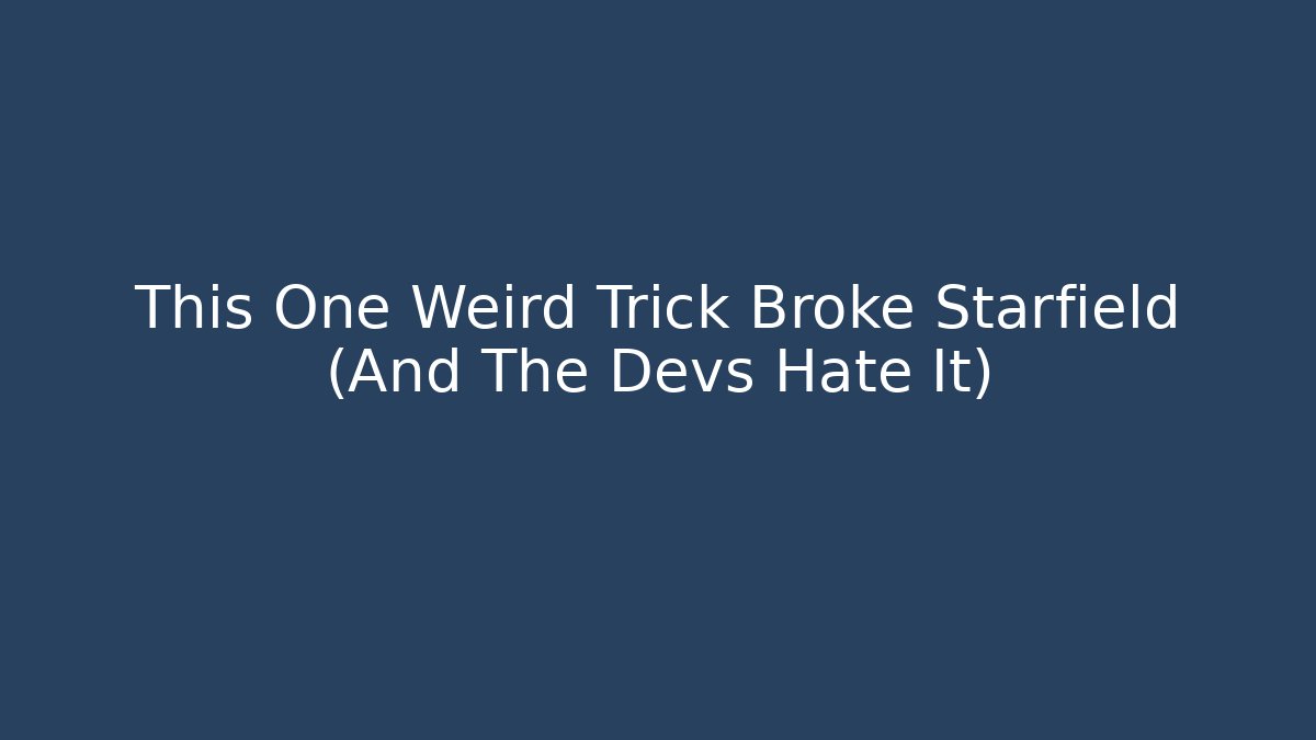 This One Weird Trick Broke Starfield (And The Devs Hate It)