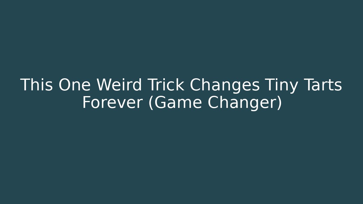 This One Weird Trick Changes Tiny Tarts Forever (Game Changer)