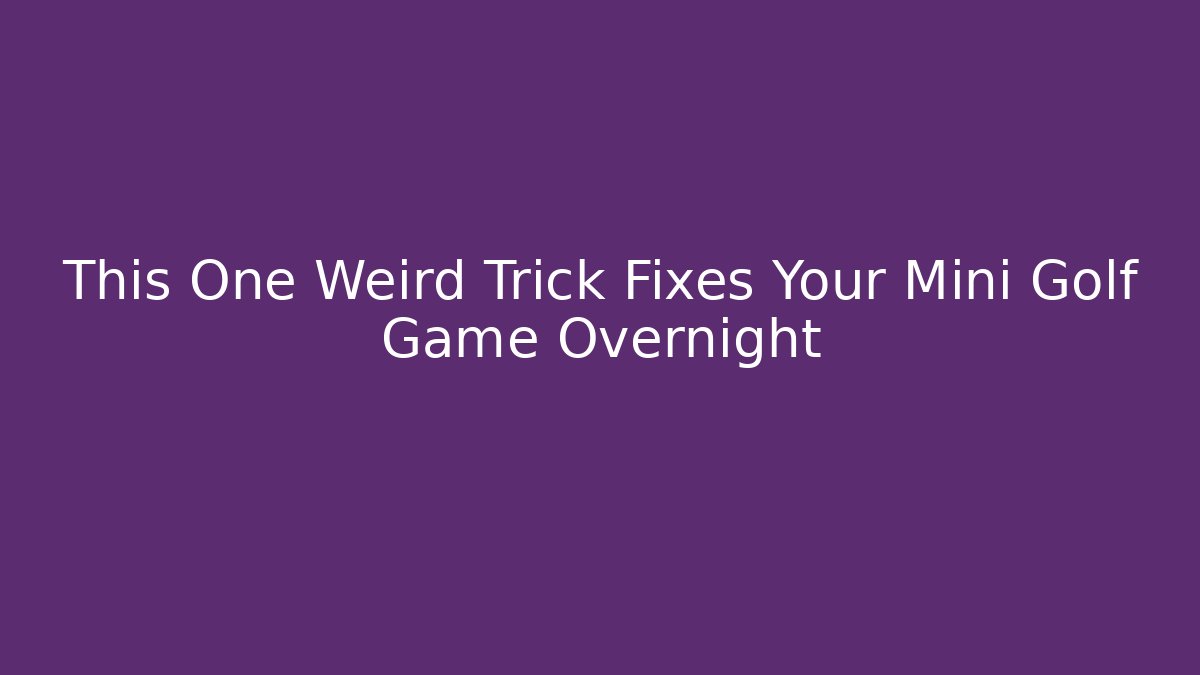 This One Weird Trick Fixes Your Mini Golf Game Overnight - Critter Realm