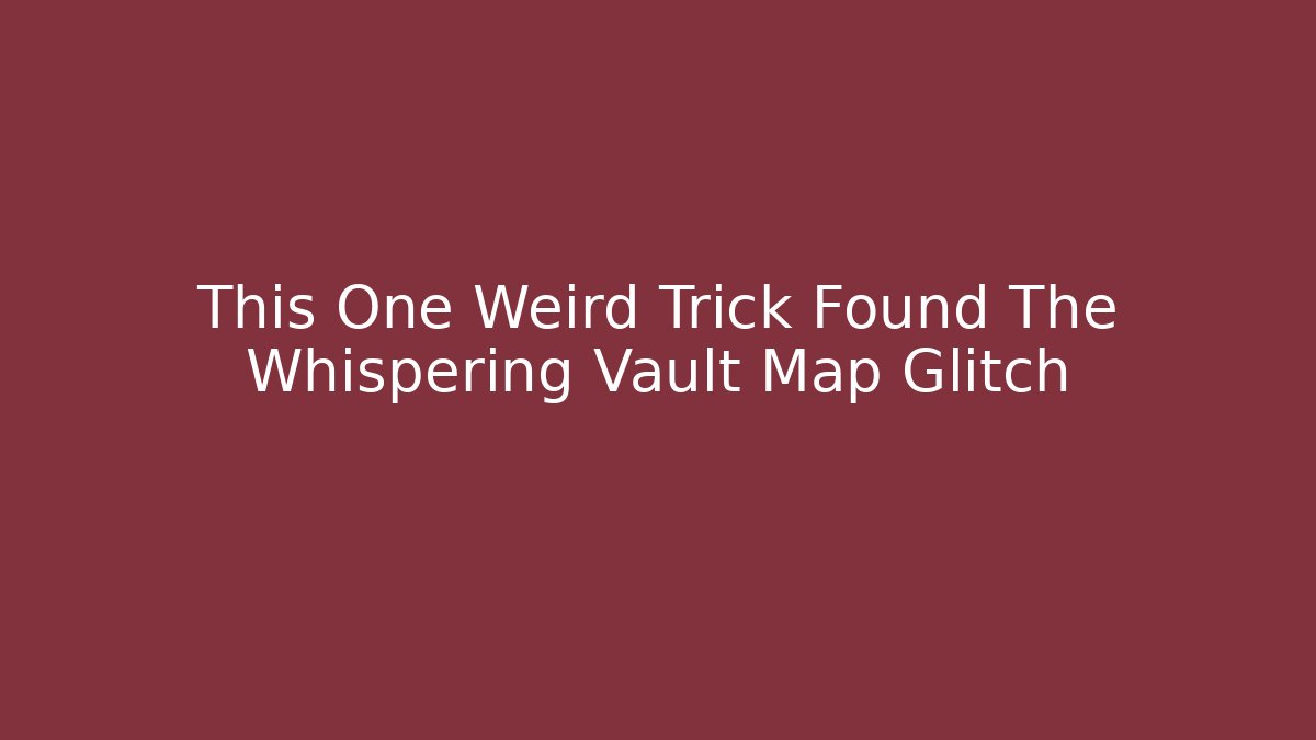 This One Weird Trick Found The Whispering Vault Map Glitch