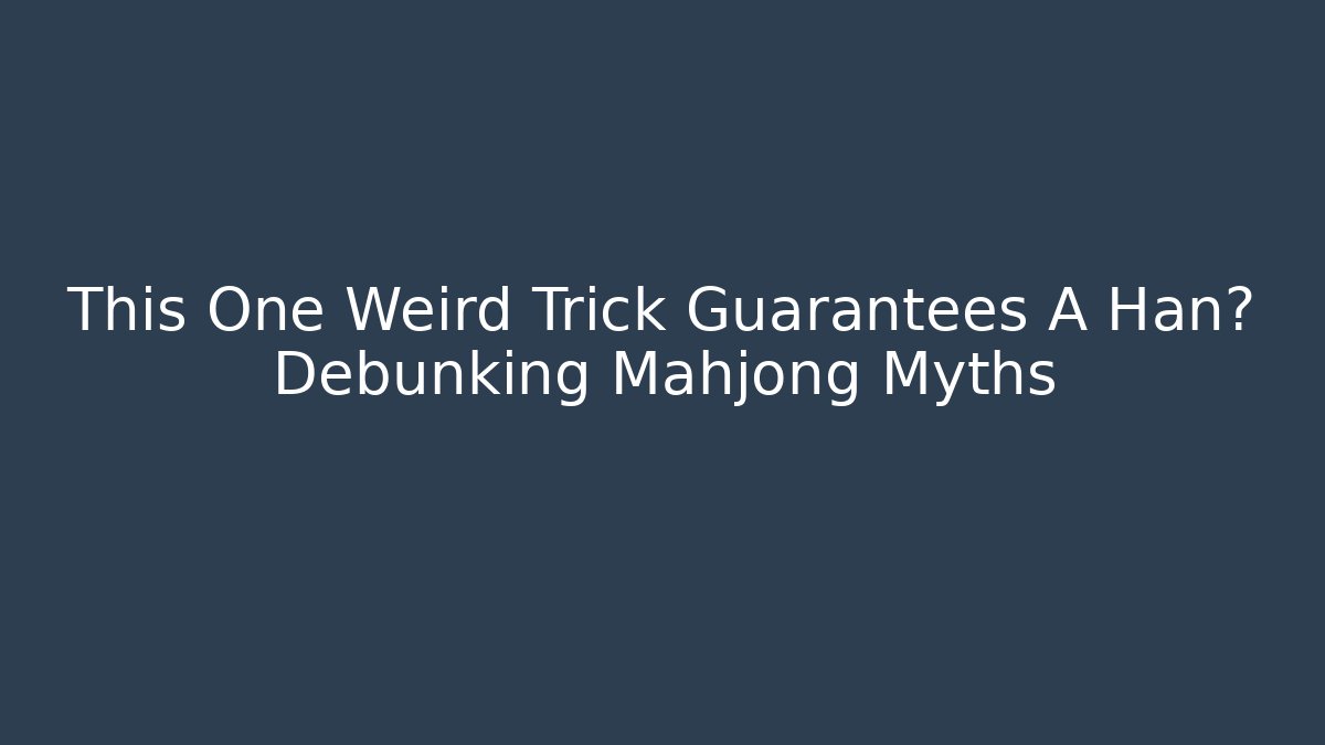 This One Weird Trick Guarantees A Han? Debunking Mahjong Myths