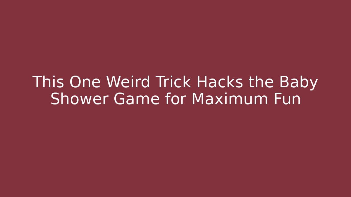 This One Weird Trick Hacks the Baby Shower Game for Maximum Fun