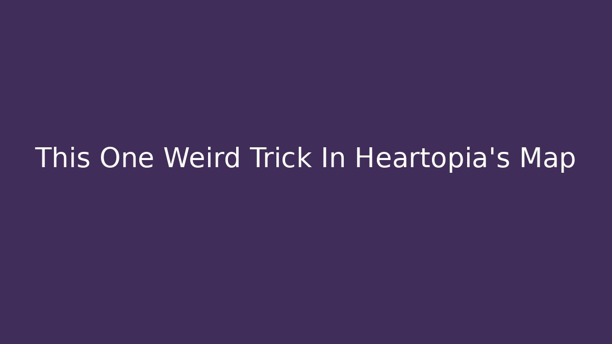 This One Weird Trick In Heartopia's Map