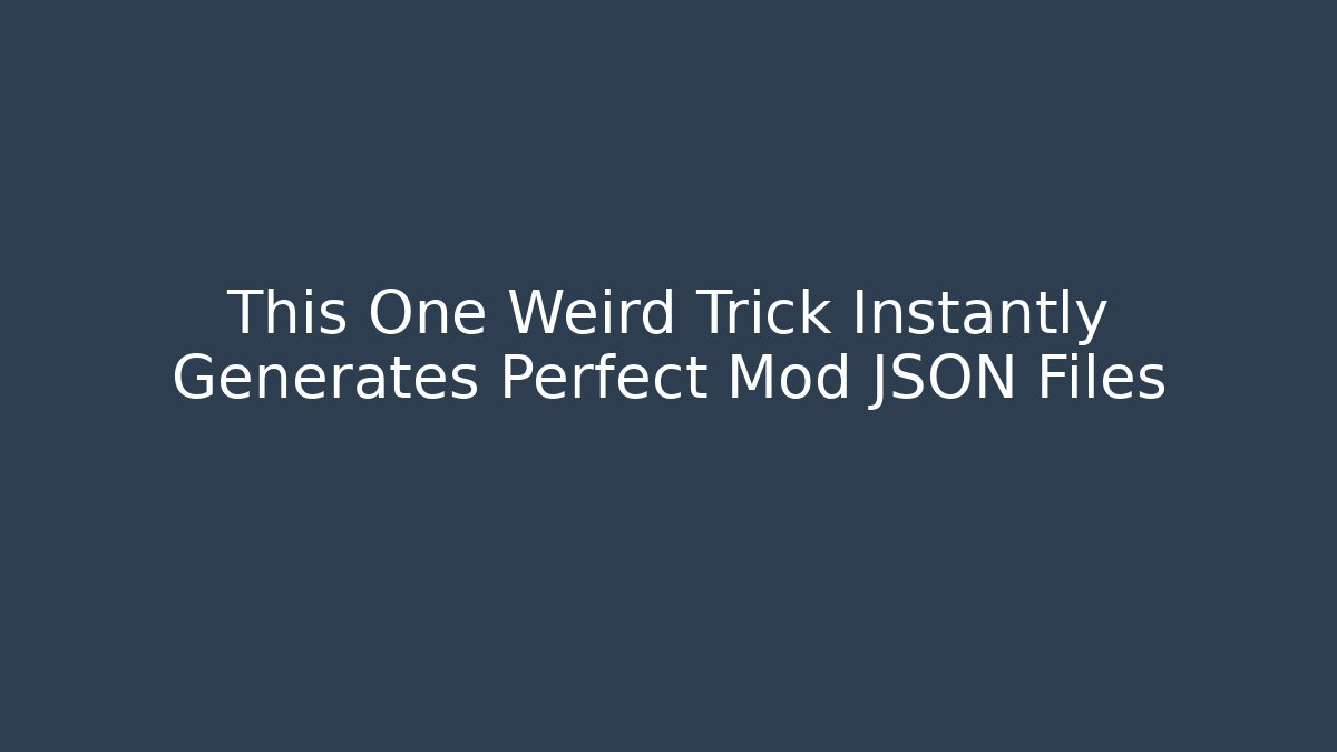 This One Weird Trick Instantly Generates Perfect Mod JSON Files