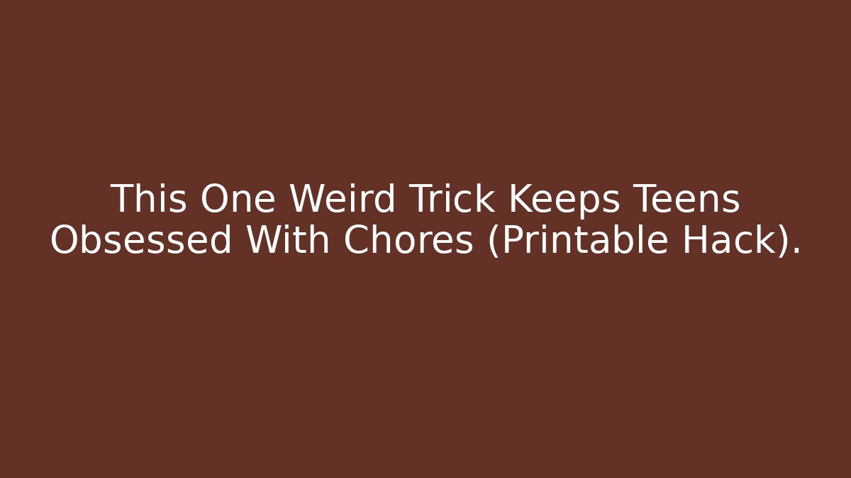 This One Weird Trick Keeps Teens Obsessed With Chores (Printable Hack).