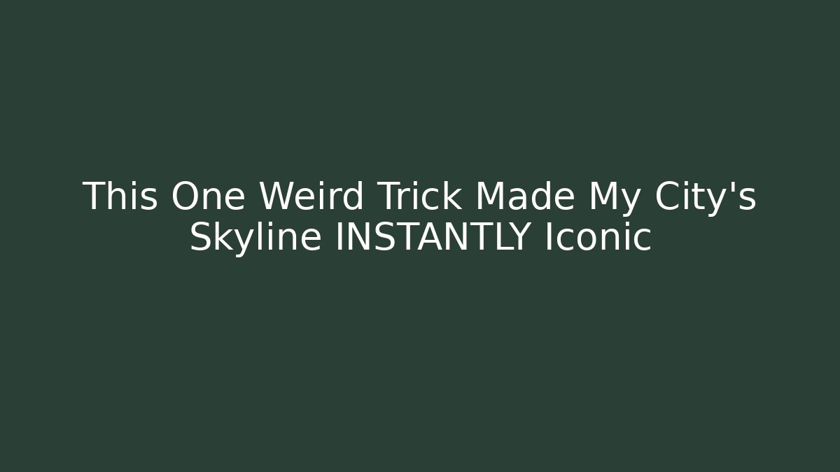 This One Weird Trick Made My City's Skyline INSTANTLY Iconic