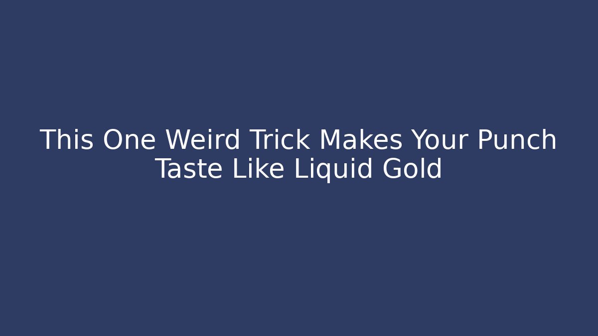 This One Weird Trick Makes Your Punch Taste Like Liquid Gold