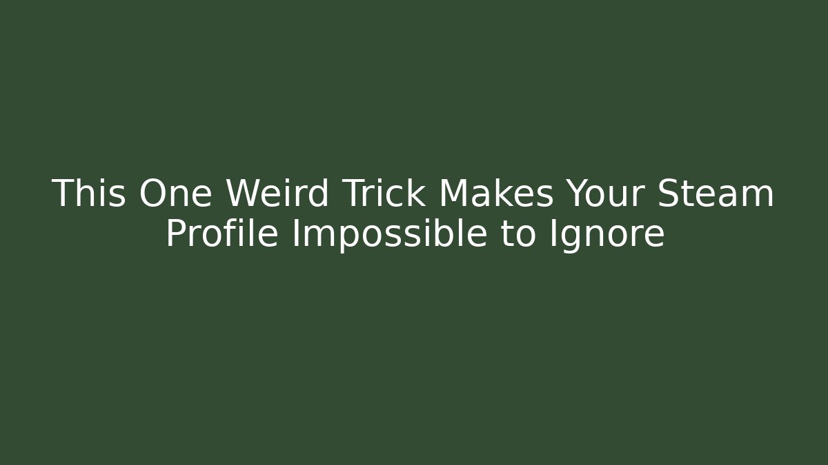 This One Weird Trick Makes Your Steam Profile Impossible to Ignore