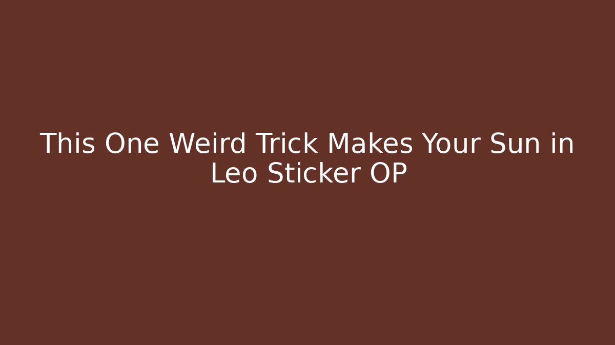 This One Weird Trick Makes Your Sun in Leo Sticker OP