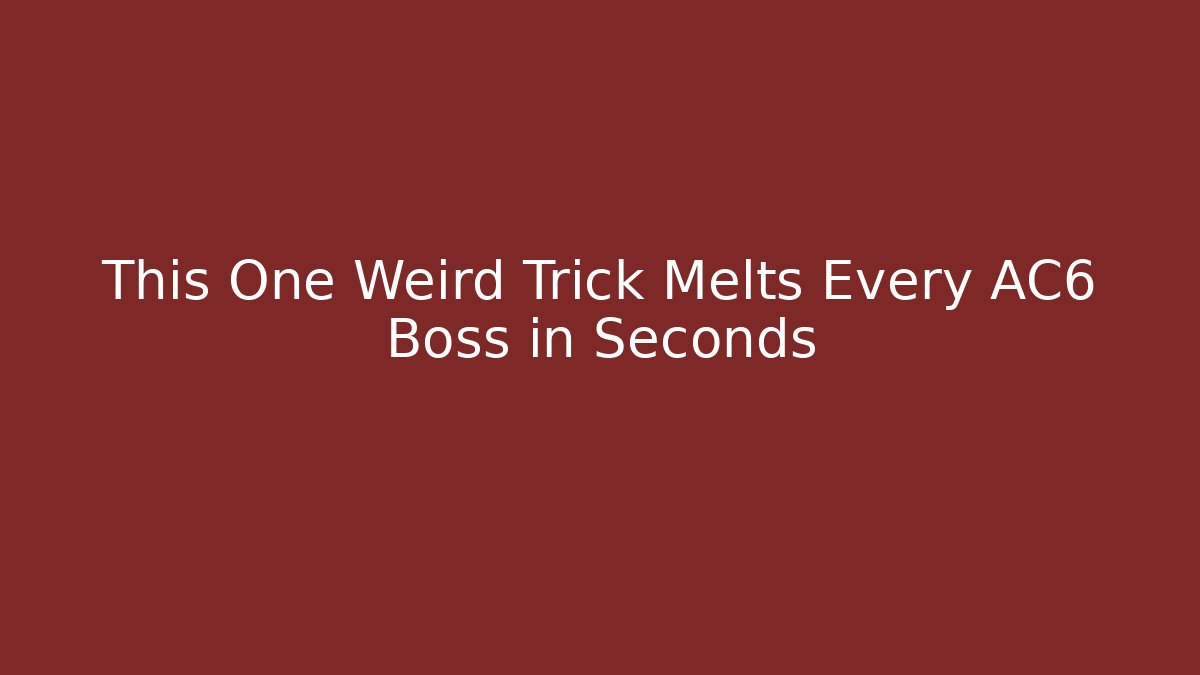 This One Weird Trick Melts Every AC6 Boss in Seconds