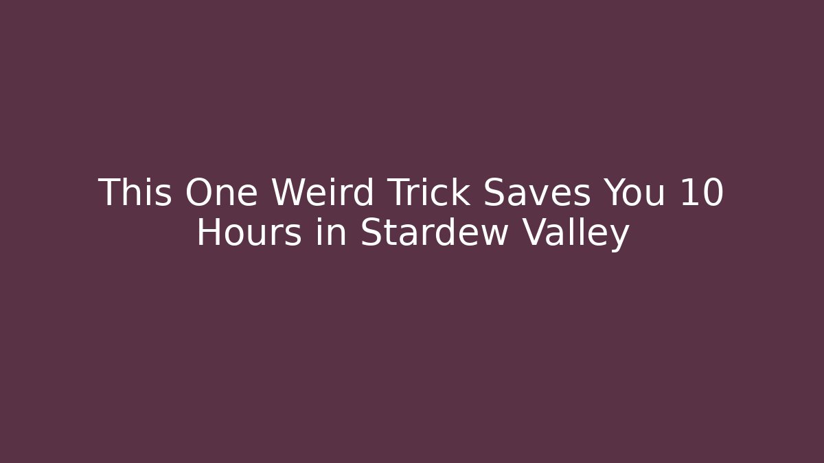 This One Weird Trick Saves You 10 Hours in Stardew Valley